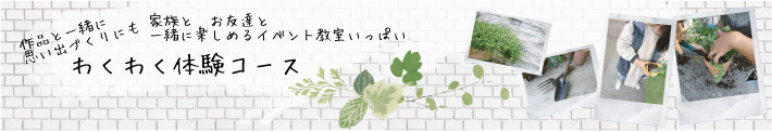 わくわく体験コース。作品と一緒に思い出づくりにも。家族とお友達と一緒に楽しめるイベント教室がいっぱい。